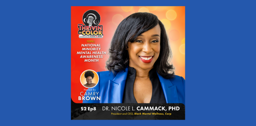 Thrivin’ in Color Podcast Welcomes Dr. Nicole Cammack for A Minority Mental Health Awareness Month Special