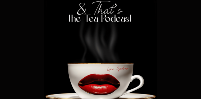 Introducing “And That’s the Tea Podcast”. A Bold, Transformative Space for Black Women to Own Their Power.